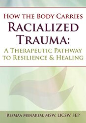 Resmaa Menakem - How the Body Carries Racialized Trauma: A Therapeutic Pathway to Resilience & Healing digital download