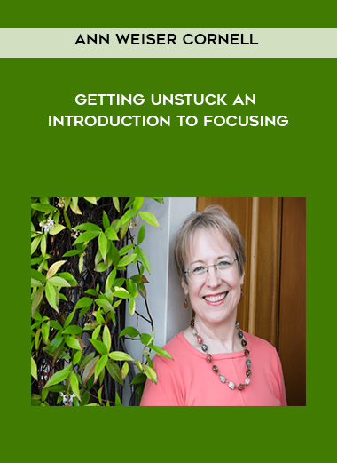 Ann Weiser Cornell - Getting Unstuck An Introduction to Focusing digital download