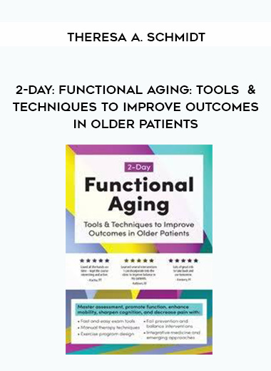 2-Day: Functional Aging: Tools & Techniques to Improve Outcomes in Older Patients - Theresa A. Schmidt digital download