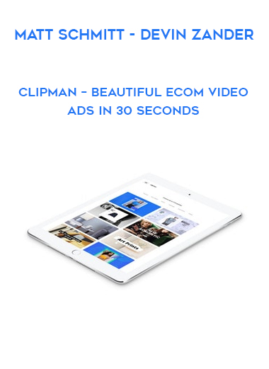 Matt Schmitt and Devin Zander – Clipman – Beautiful eCom Video Ads In 30 Seconds digital download