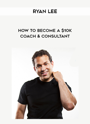 Ryan Lee – How to Become a $10K Coach & Consultant digital download